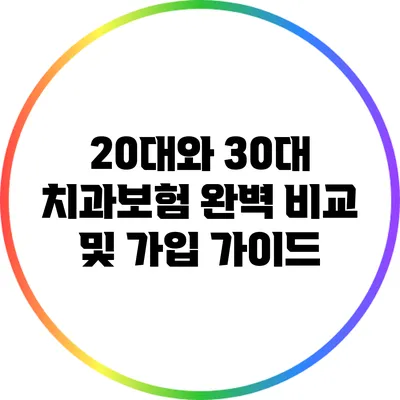 20대와 30대 치과보험 완벽 비교 및 가입 가이드