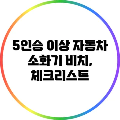5인승 이상 자동차 소화기 비치, 체크리스트