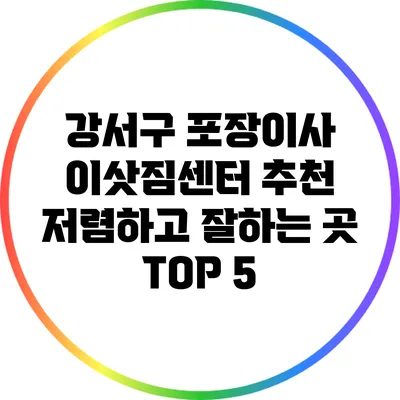 강서구 포장이사 이삿짐센터 추천: 저렴하고 잘하는 곳 TOP 5
