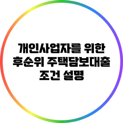 개인사업자를 위한 후순위 주택담보대출 조건 설명