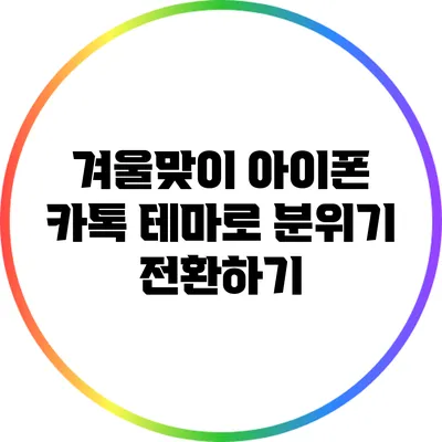 겨울맞이 아이폰 카톡 테마로 분위기 전환하기