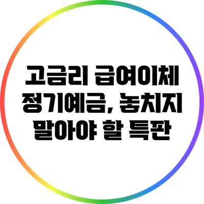 고금리 급여이체 정기예금, 놓치지 말아야 할 특판