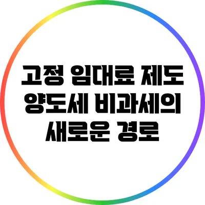 고정 임대료 제도: 양도세 비과세의 새로운 경로