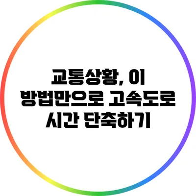 교통상황, 이 방법만으로 고속도로 시간 단축하기