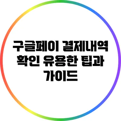 구글페이 결제내역 확인: 유용한 팁과 가이드