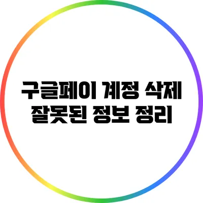 구글페이 계정 삭제: 잘못된 정보 정리