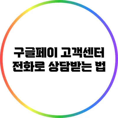 구글페이 고객센터 전화로 상담받는 법