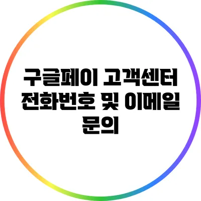 구글페이 고객센터 전화번호 및 이메일 문의