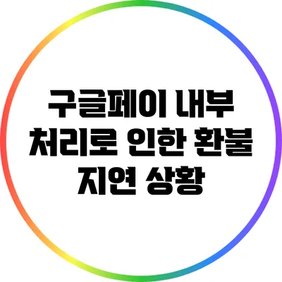 구글페이 내부 처리로 인한 환불 지연 상황