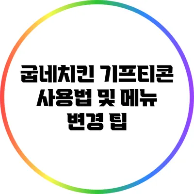 굽네치킨 기프티콘 사용법 및 메뉴 변경 팁