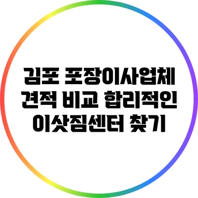 김포 포장이사업체 견적 비교: 합리적인 이삿짐센터 찾기