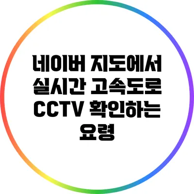 네이버 지도에서 실시간 고속도로 CCTV 확인하는 요령