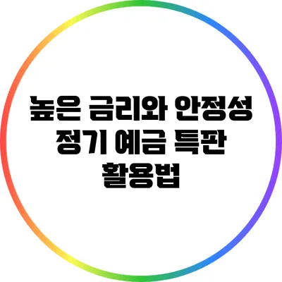 높은 금리와 안정성: 정기 예금 특판 활용법