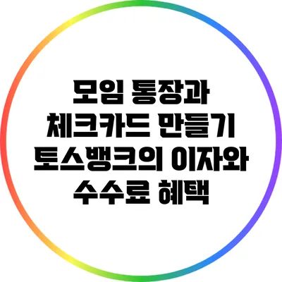 모임 통장과 체크카드 만들기: 토스뱅크의 이자와 수수료 혜택