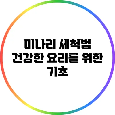 미나리 세척법: 건강한 요리를 위한 기초