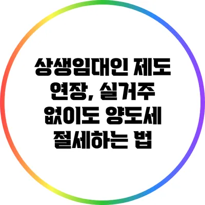 상생임대인 제도 연장, 실거주 없이도 양도세 절세하는 법