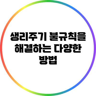 생리주기 불규칙을 해결하는 다양한 방법