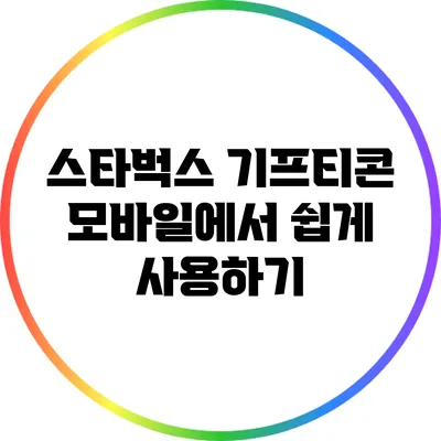 스타벅스 기프티콘: 모바일에서 쉽게 사용하기