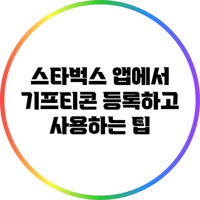 스타벅스 앱에서 기프티콘 등록하고 사용하는 팁