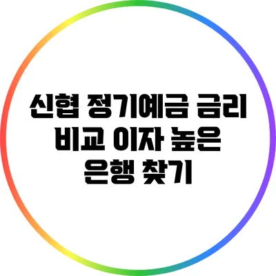 신협 정기예금 금리 비교: 이자 높은 은행 찾기