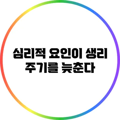심리적 요인이 생리 주기를 늦춘다?