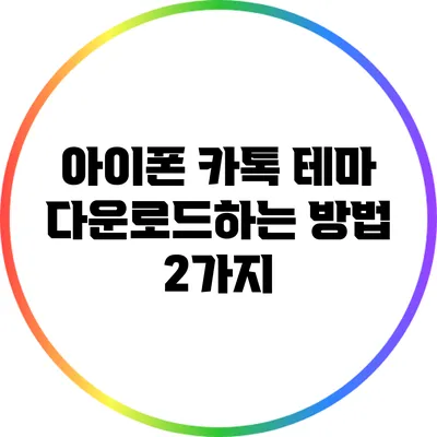 아이폰 카톡 테마 다운로드하는 방법 2가지