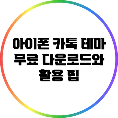 아이폰 카톡 테마 무료 다운로드와 활용 팁