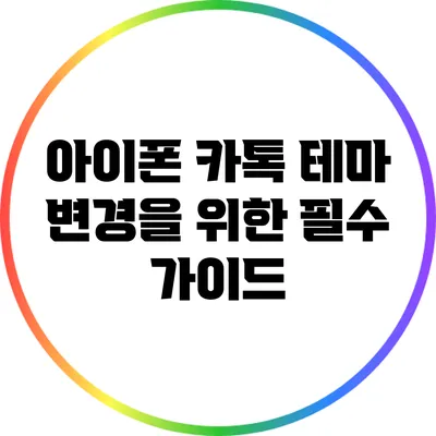 아이폰 카톡 테마 변경을 위한 필수 가이드