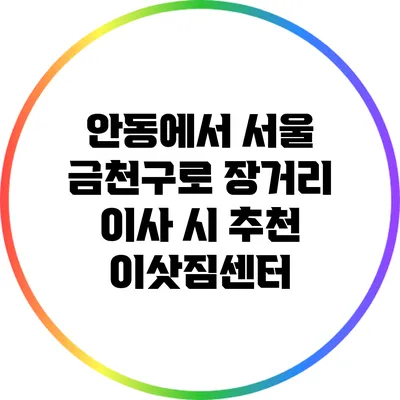 안동에서 서울 금천구로 장거리 이사 시 추천 이삿짐센터