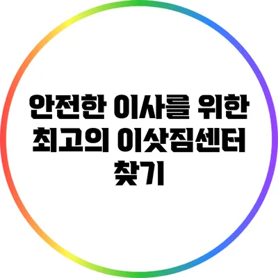 안전한 이사를 위한 최고의 이삿짐센터 찾기