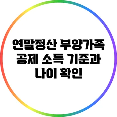 연말정산 부양가족 공제 소득 기준과 나이 확인