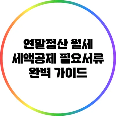 연말정산 월세 세액공제 필요서류 완벽 가이드