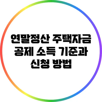 연말정산 주택자금 공제: 소득 기준과 신청 방법