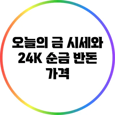 오늘의 금 시세와 24K 순금 반돈 가격