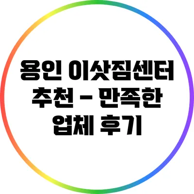 용인 이삿짐센터 추천 – 만족한 업체 후기