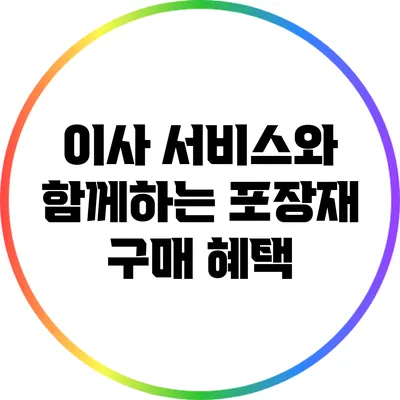 이사 서비스와 함께하는 포장재 구매 혜택