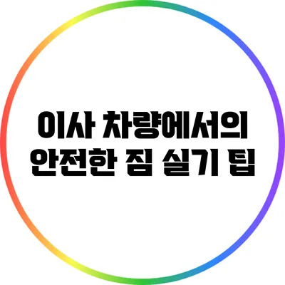 이사 차량에서의 안전한 짐 실기 팁