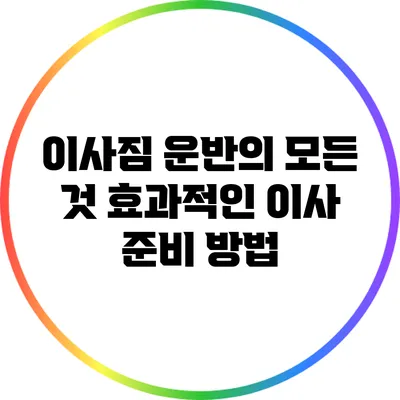 이사짐 운반의 모든 것: 효과적인 이사 준비 방법