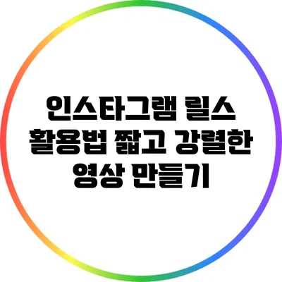 인스타그램 릴스 활용법: 짧고 강렬한 영상 만들기