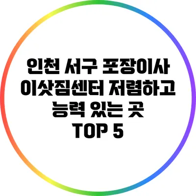 인천 서구 포장이사 이삿짐센터 저렴하고 능력 있는 곳 TOP 5