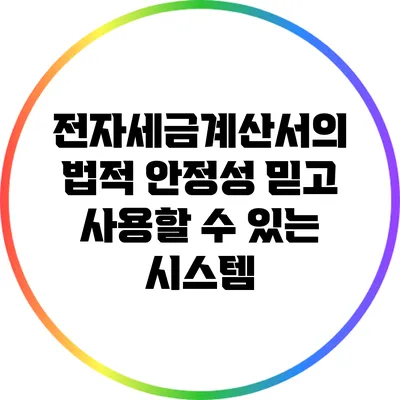 전자세금계산서의 법적 안정성: 믿고 사용할 수 있는 시스템