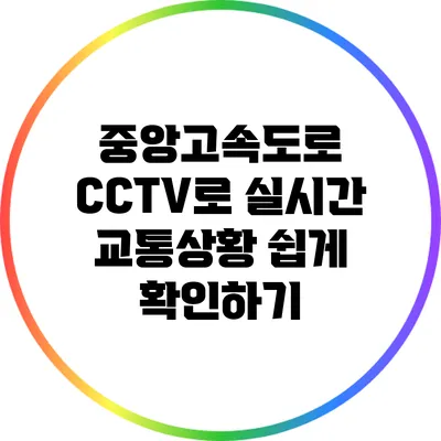 중앙고속도로 CCTV로 실시간 교통상황 쉽게 확인하기