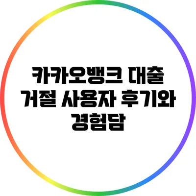 카카오뱅크 대출 거절: 사용자 후기와 경험담