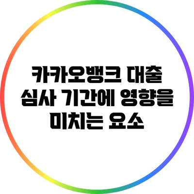 카카오뱅크 대출 심사 기간에 영향을 미치는 요소