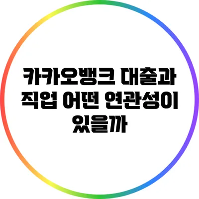 카카오뱅크 대출과 직업: 어떤 연관성이 있을까?