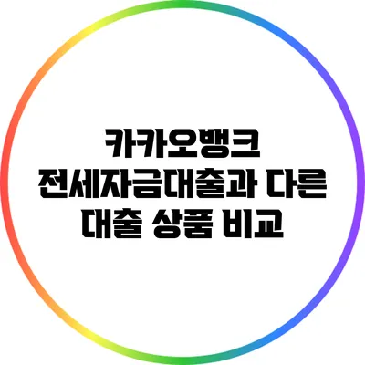 카카오뱅크 전세자금대출과 다른 대출 상품 비교