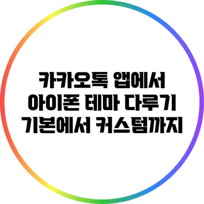 카카오톡 앱에서 아이폰 테마 다루기: 기본에서 커스텀까지