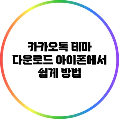 카카오톡 테마 다운로드: 아이폰에서 쉽게 방법