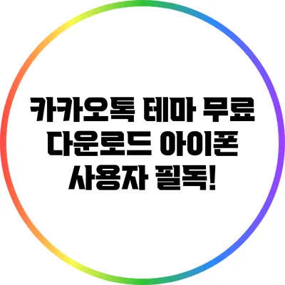 카카오톡 테마 무료 다운로드: 아이폰 사용자 필독!