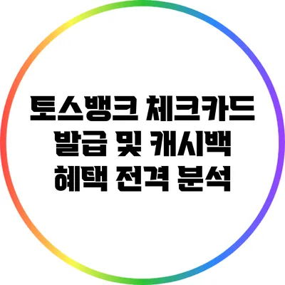 토스뱅크 체크카드 발급 및 캐시백 혜택 전격 분석
